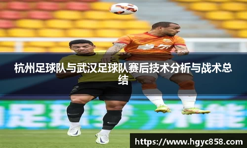 杭州足球队与武汉足球队赛后技术分析与战术总结